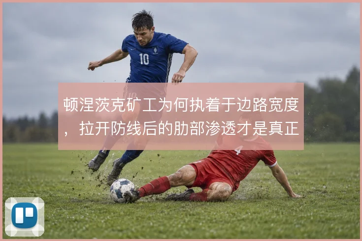 顿涅茨克矿工为何执着于边路宽度,拉开防线后的肋部渗透才是真正意图