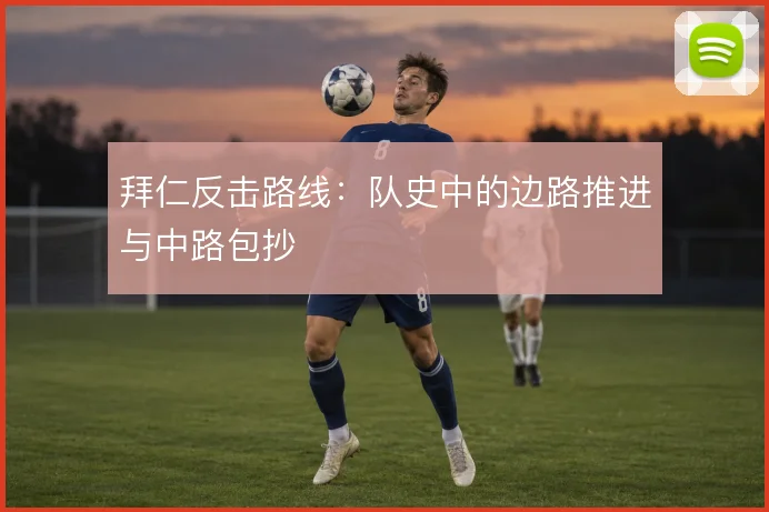 拜仁反击路线：队史中的边路推进与中路包抄