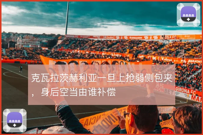 克瓦拉茨赫利亚一旦上抢弱侧包夹，身后空当由谁补偿