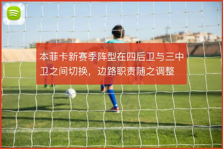本菲卡新赛季阵型在四后卫与三中卫之间切换，边路职责随之调整