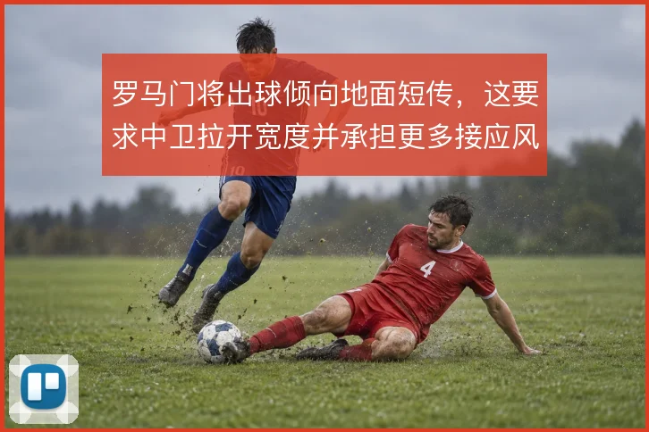 罗马门将出球倾向地面短传，这要求中卫拉开宽度并承担更多接应风险