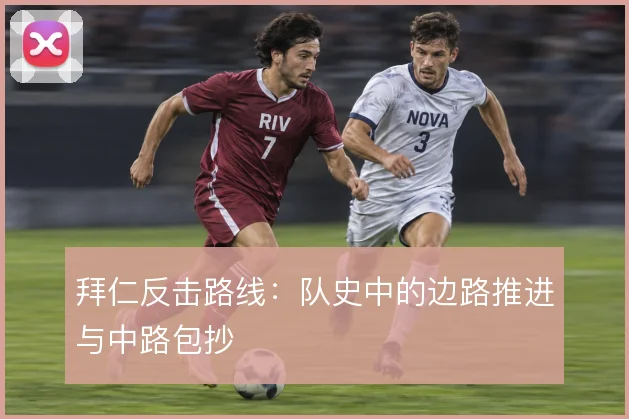 拜仁反击路线：队史中的边路推进与中路包抄