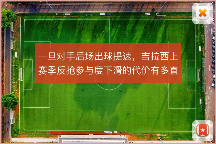 一旦对手后场出球提速，吉拉西上赛季反抢参与度下滑的代价有多直接